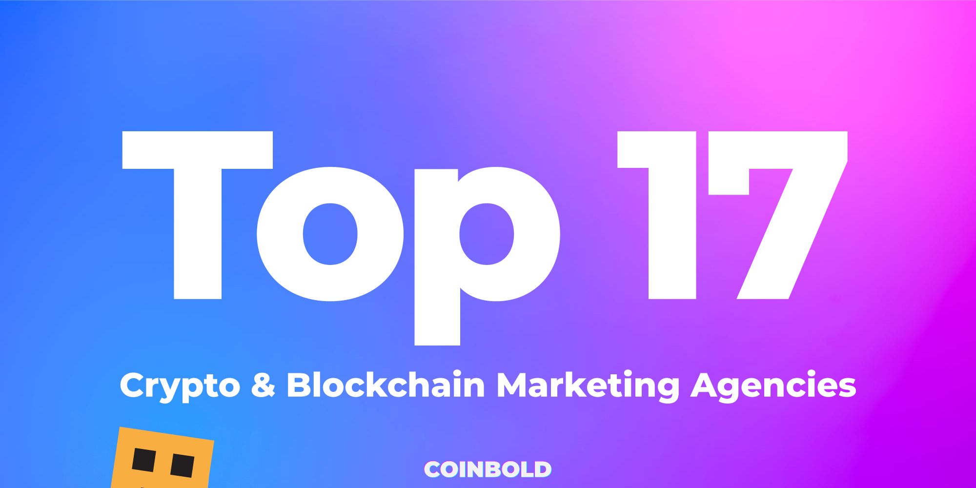 Top 17 Crypto & Blockchain Marketing Agencies