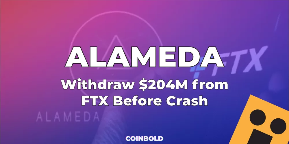 Alameda Research Withdraw $204M from FTX Before Crash