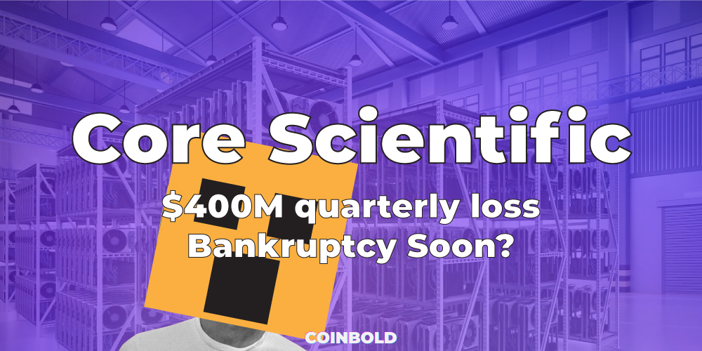 Core Scientifics 400M quarterly loss Bankruptcy Soon