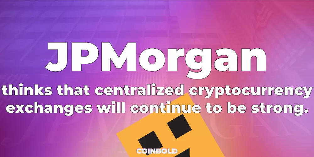 JPMorgan thinks that centralized cryptocurrency exchanges will continue to be strong.