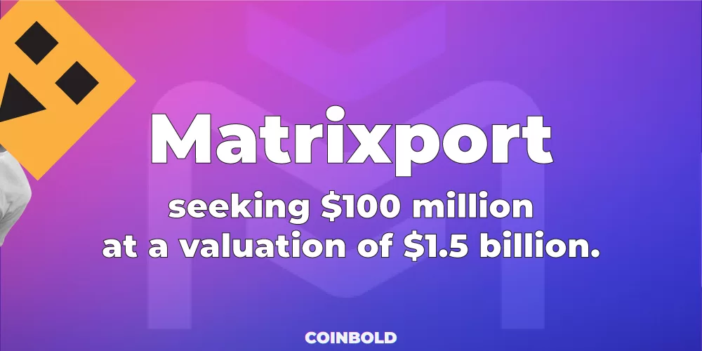 Matrixport is seeking $100 million at a valuation of $1.5 billion.