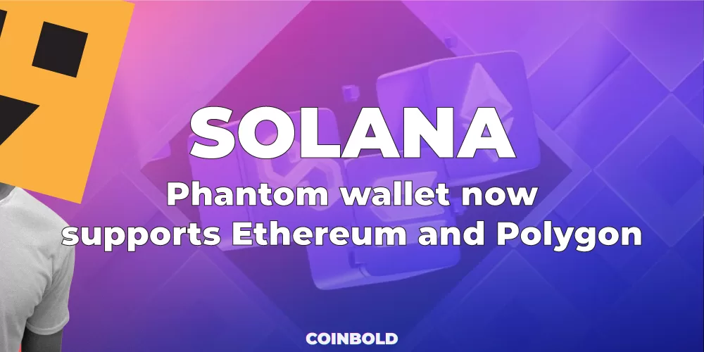 Solana wallet Phantom now supports Ethereum and Polygon
