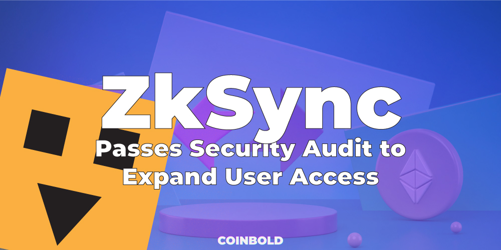 ZkSync vượt qua kiểm tra bảo mật để mở rộng quyền truy cập của người dùng