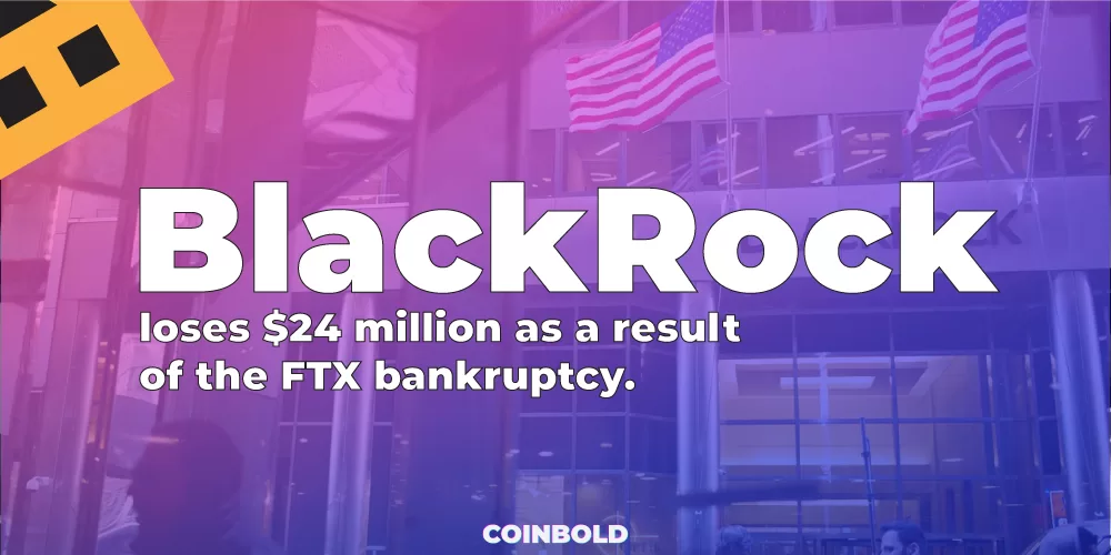 BlackRock loses $24 million as a result of the FTX bankruptcy.
