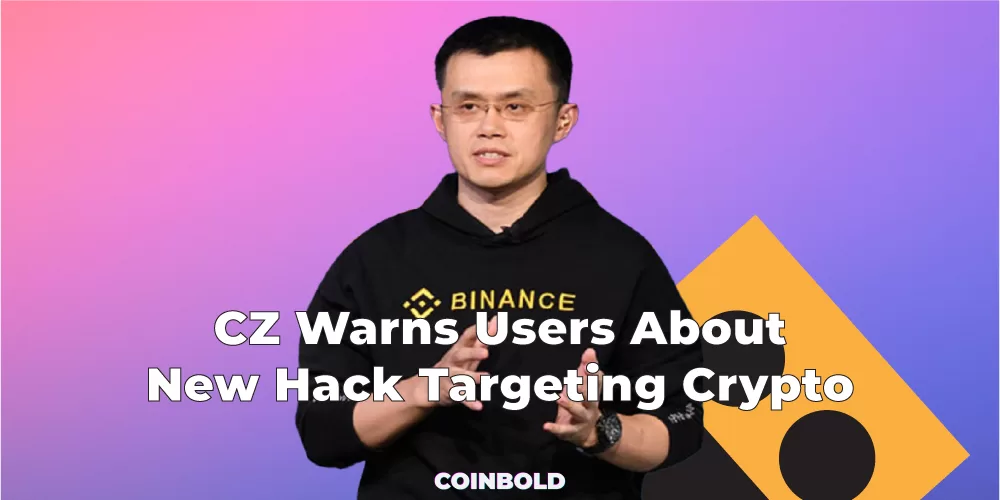CZ Warns Users About New Hack Targeting Crypto