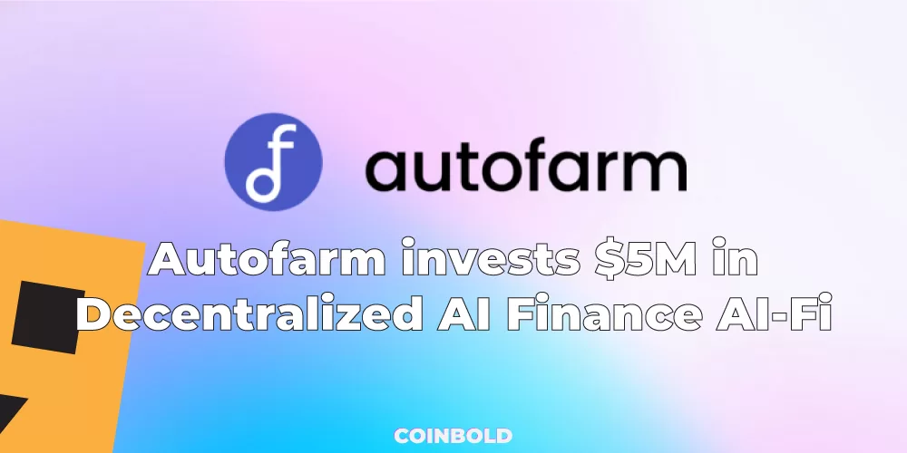 Autofarm invests $5M in Decentralized AI Finance AI-Fi