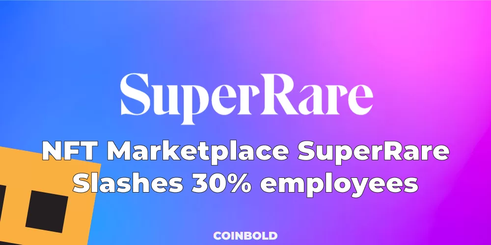 NFT Marketplace SuperRare Slashes 30% employees -coinbold