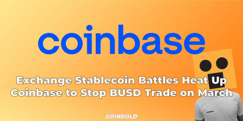 Exchange Stablecoin Battles Heat Up—Coinbase to Stop BUSD Trade on March