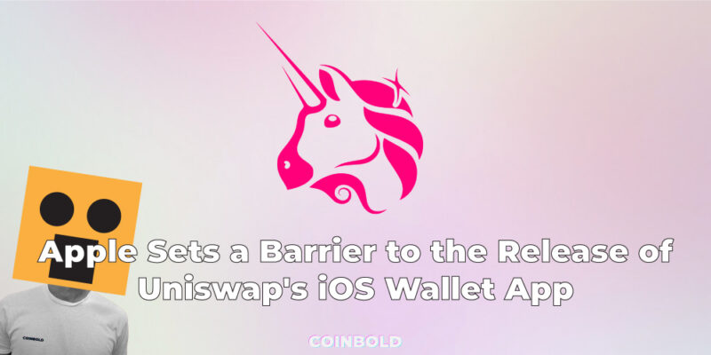 Apple Sets a Barrier to the Release of Uniswap's iOS Wallet App