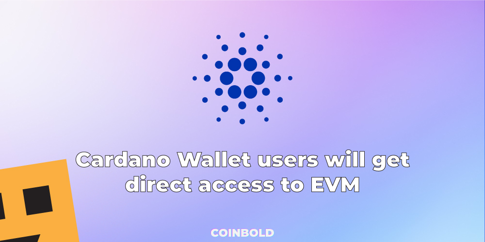 Cardano Wallet Users Will get Direct Access to EVM