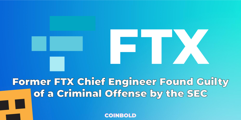 Former FTX Chief Engineer Found Guilty of a Criminal Offense by the SEC