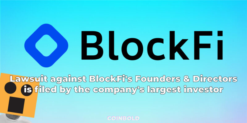 Lawsuit against BlockFi's Founders & Directors is filed by the company's largest investor