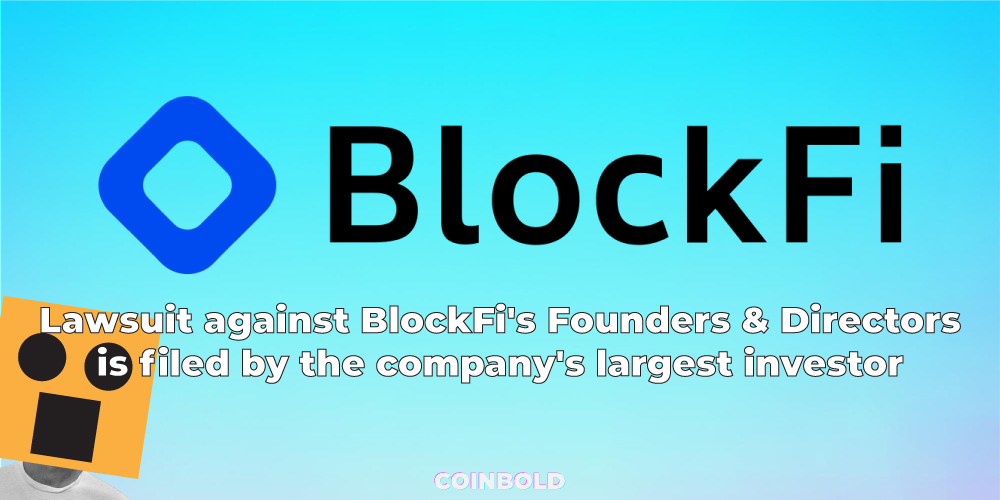 Lawsuit against BlockFi's Founders & Directors is filed by the company's largest investor