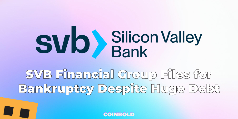 SVB Financial Group Files for Bankruptcy Despite Huge Debt