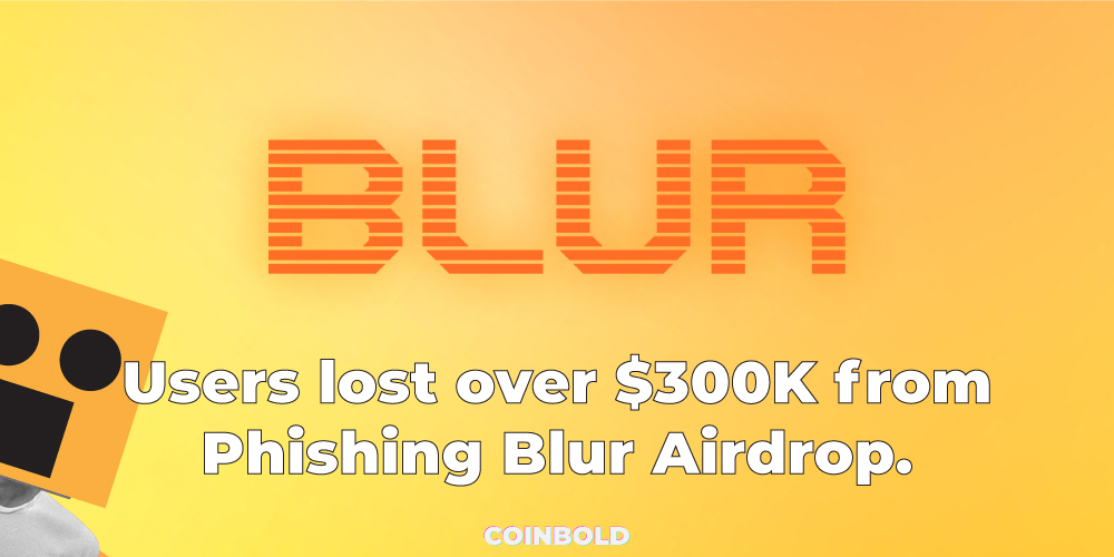 Users lost over $300K from Phishing Blur Airdrop.