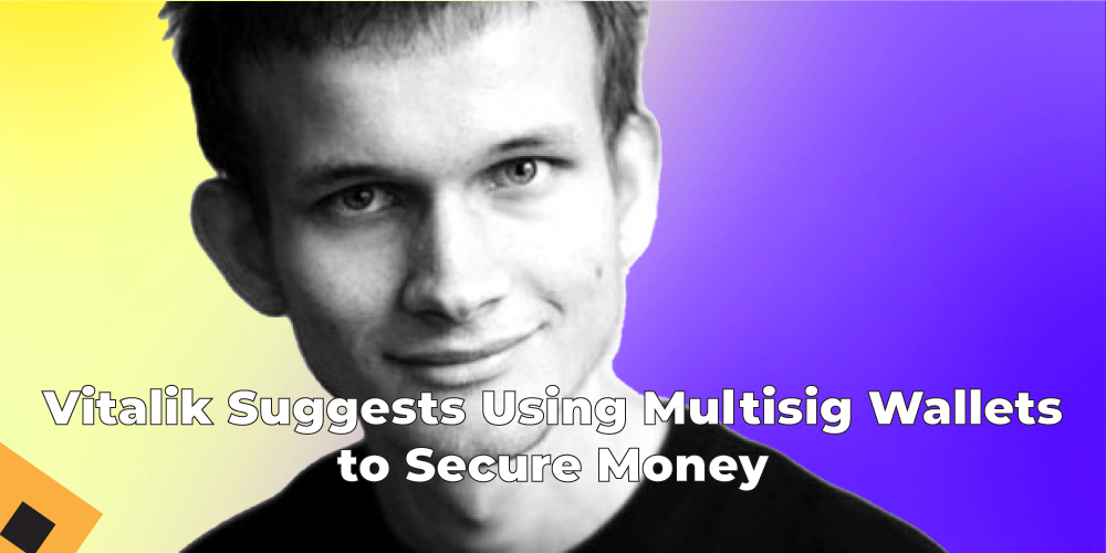 Vitalik Suggests Using Multisig Wallets to Secure Money