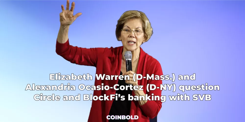 Elizabeth Warren (D-Mass.) and Alexandria Ocasio-Cortez (D-NY) question Circle and BlockFi’s banking with SVB