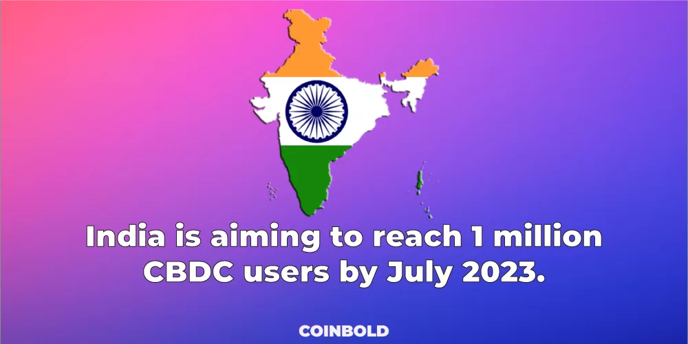 India is aiming to reach 1 million CBDC users by July 2023.