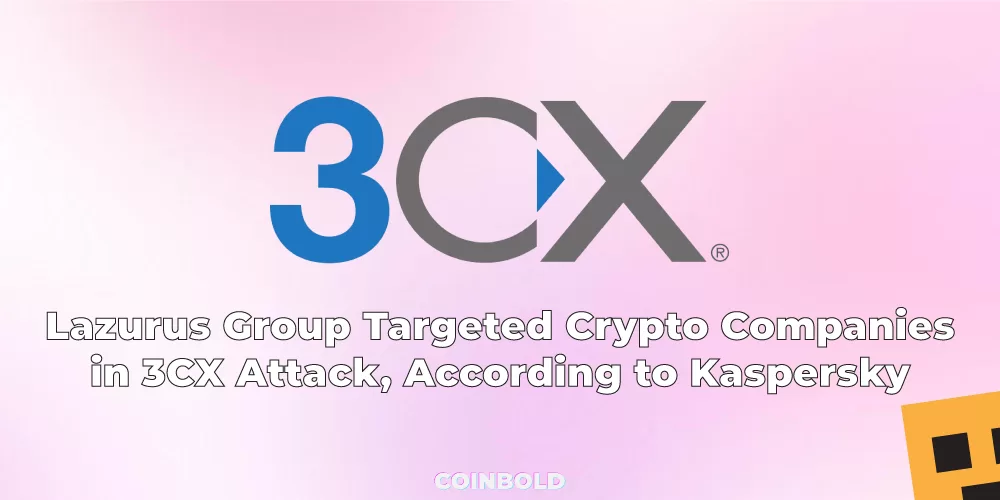 Lazurus Group Targeted Crypto Companies in 3CX Attack, According to Kaspersky