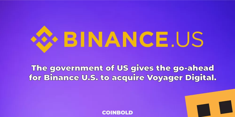 The government of US gives the go-ahead for Binance U.S. to acquire Voyager Digital.