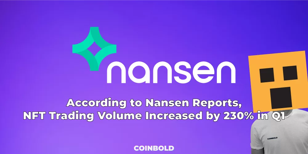 According to Nansen Reports NFT Trading Volume Increased by 230 in Q1 jpg