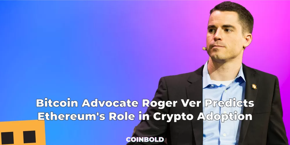 Bitcoin Advocate Roger Ver Predicts Ethereum's Role in Crypto Adoption