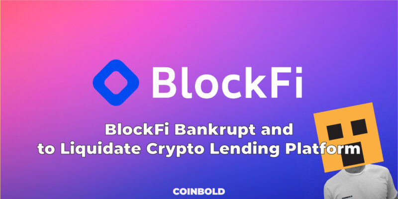 BlockFi Bankrupt and to Liquidate Crypto Lending Platform