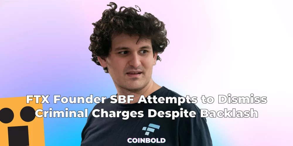 FTX Founder SBF Attempts to Dismiss Criminal Charges Despite Backlash jpg