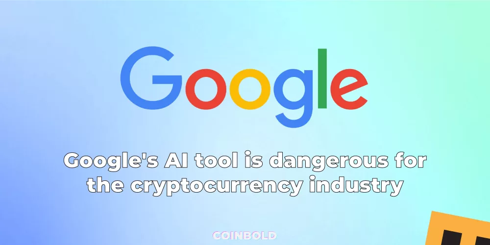 Google's AI tool is dangerous for the cryptocurrency industry