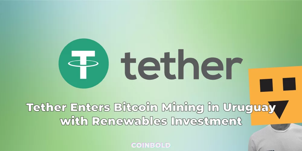 Tether Enters Bitcoin Mining in Uruguay with Renewables Investment