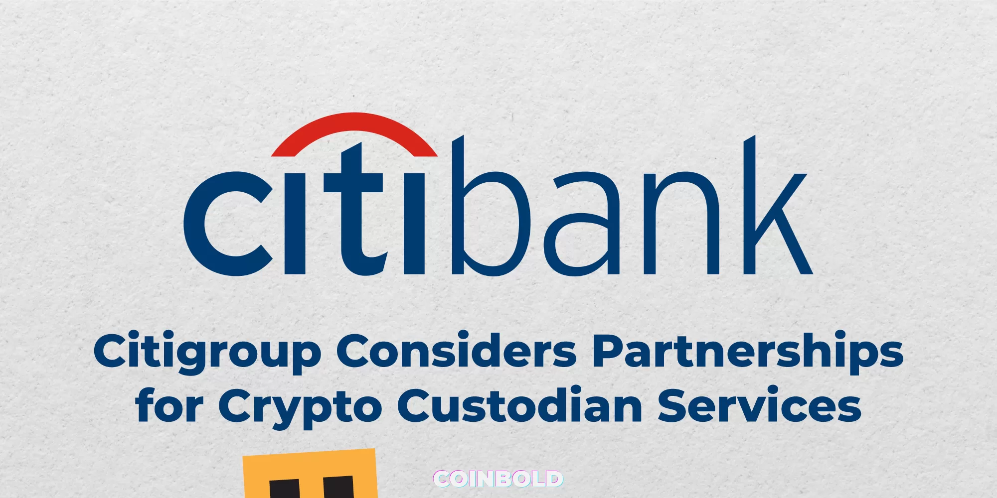 Citigroup Considers Partnerships for Crypto Custodian Services