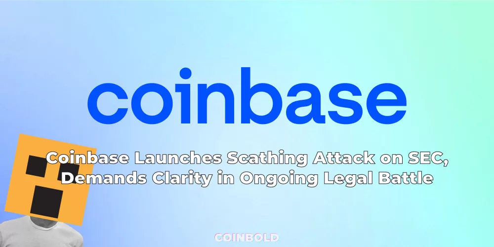 Coinbase Launches Scathing Attack on SEC, Demands Clarity in Ongoing Legal Battle