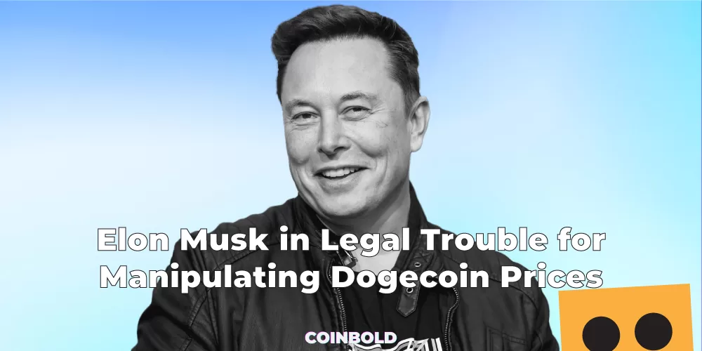 Elon Musk in Legal Trouble for Manipulating Dogecoin Prices