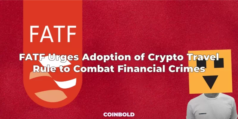 FATF Urges Adoption of Crypto Travel Rule to Combat Financial Crimes