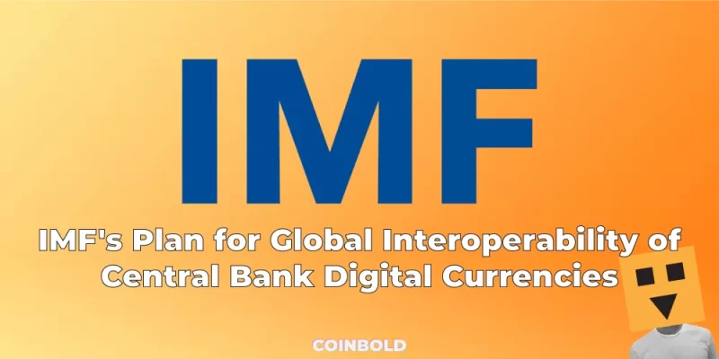 IMF's Plan for Global Interoperability of Central Bank Digital Currencies