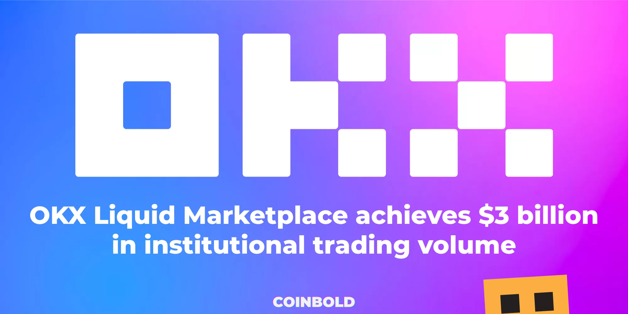 OKX Liquid Marketplace achieves $3 billion in institutional trading volume