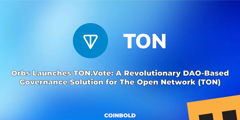 Orbs Launches TON.Vote: A Revolutionary DAO-Based Governance Solution for The Open Network (TON)