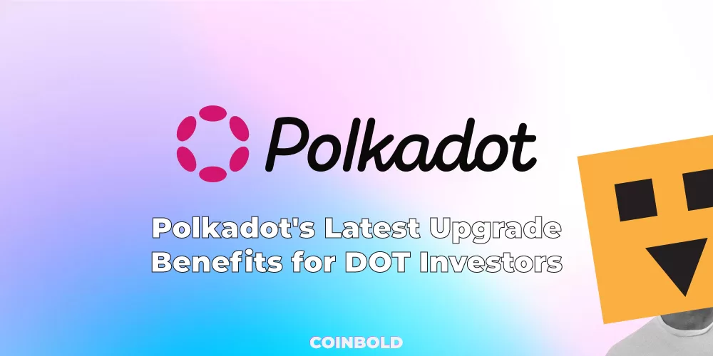 Polkadot's Latest Upgrade: Benefits for DOT Investors