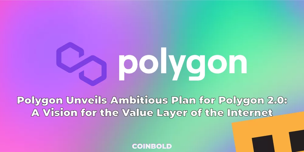 Polygon Unveils Ambitious Plan for Polygon 2.0: A Vision for the Value Layer of the Internet