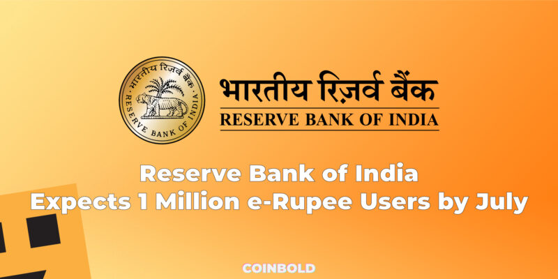 Reserve Bank of India Expects 1 Million e-Rupee Users by July
