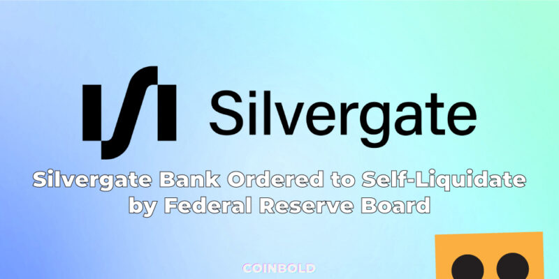 Silvergate Bank Ordered to Self-Liquidate by Federal Reserve Board