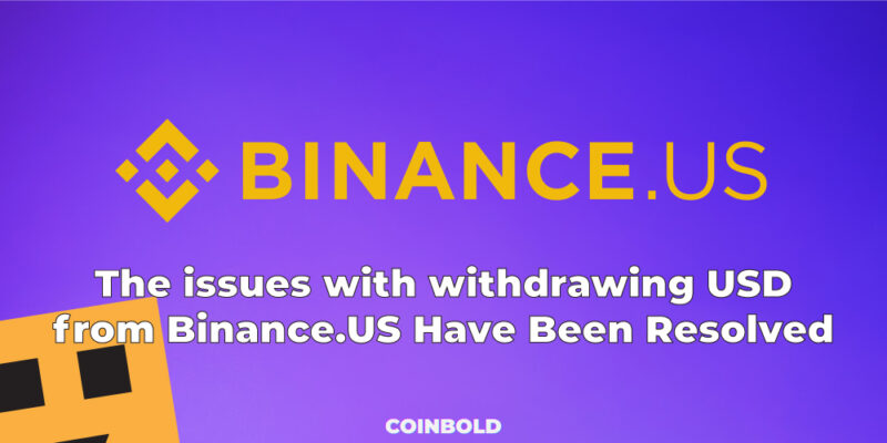 The issues with withdrawing USD from Binance.US Have Been Resolved
