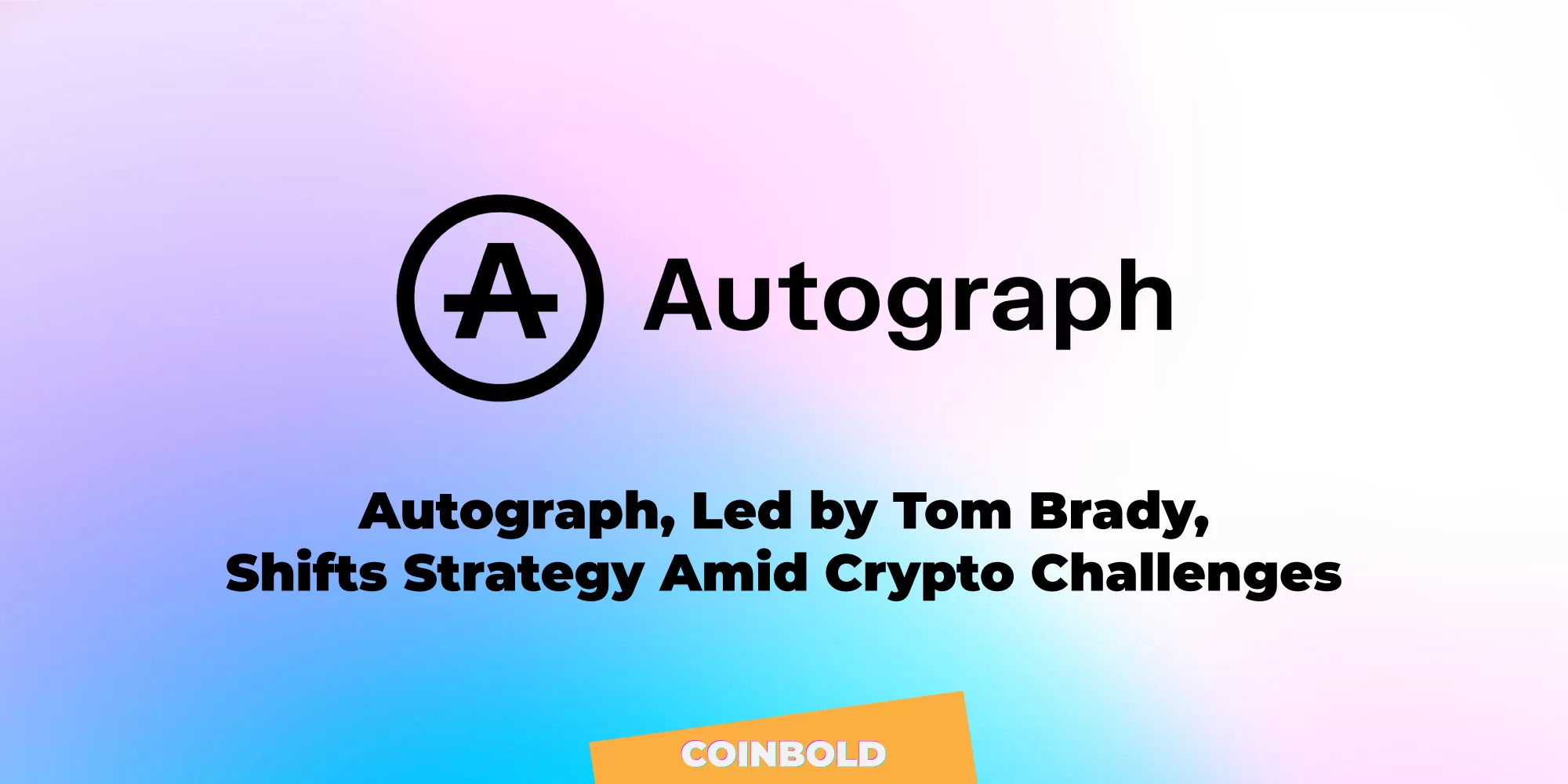 Autograph Led by Tom Brady Shifts Strategy Amid Crypto Challenges jpg