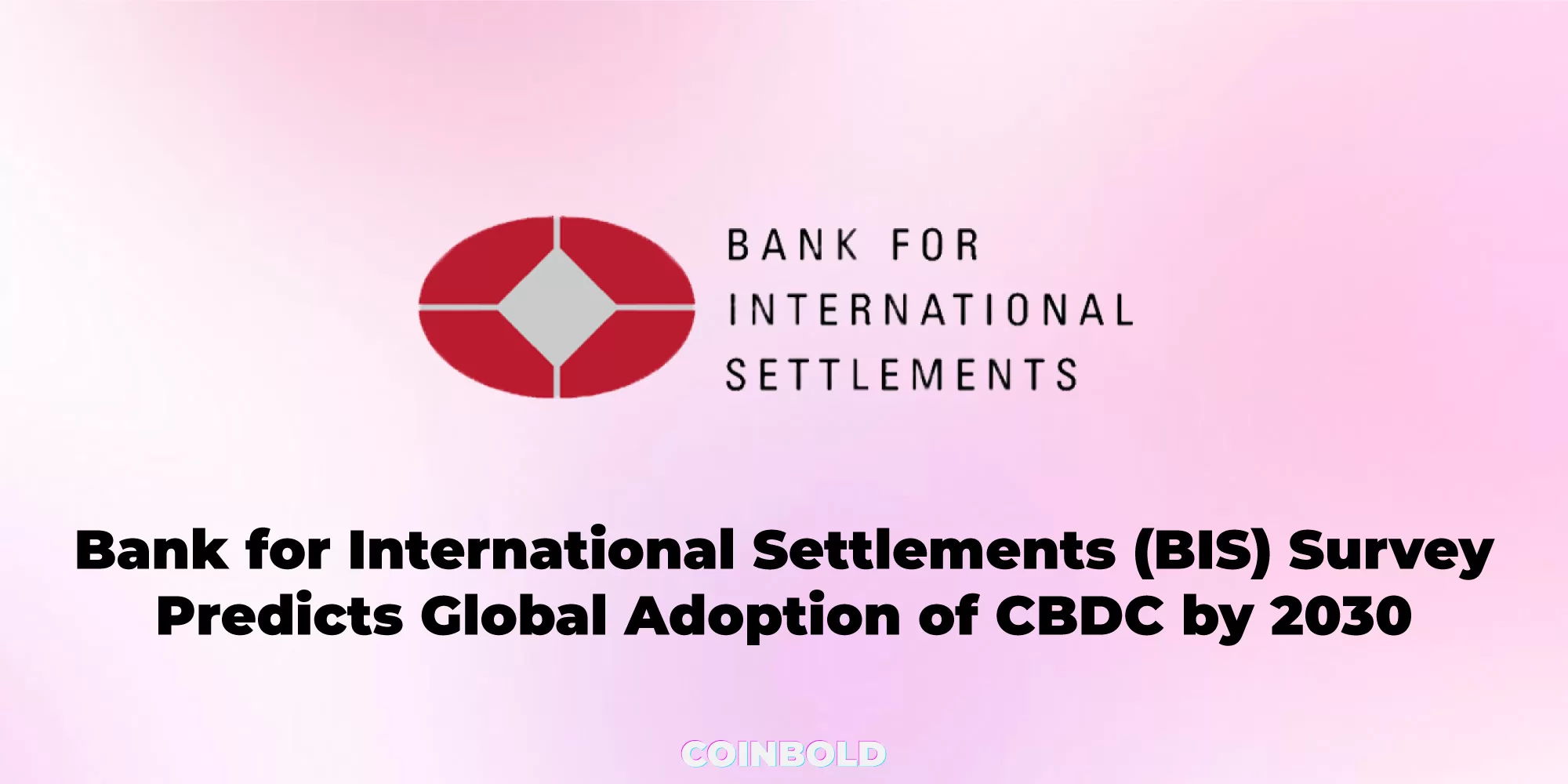 Bank for International Settlements (BIS) Survey Predicts Global Adoption of Central Bank Digital Currencies (CBDCs) by 2030