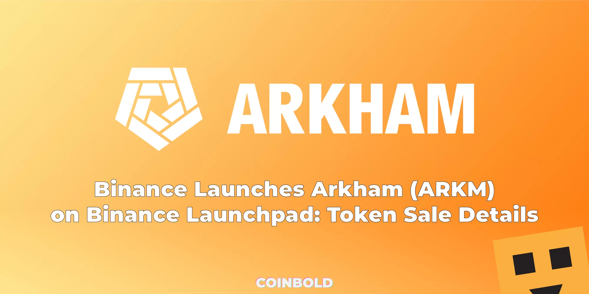 Binance Launches Arkham (ARKM) on Binance Launchpad: Token Sale Details