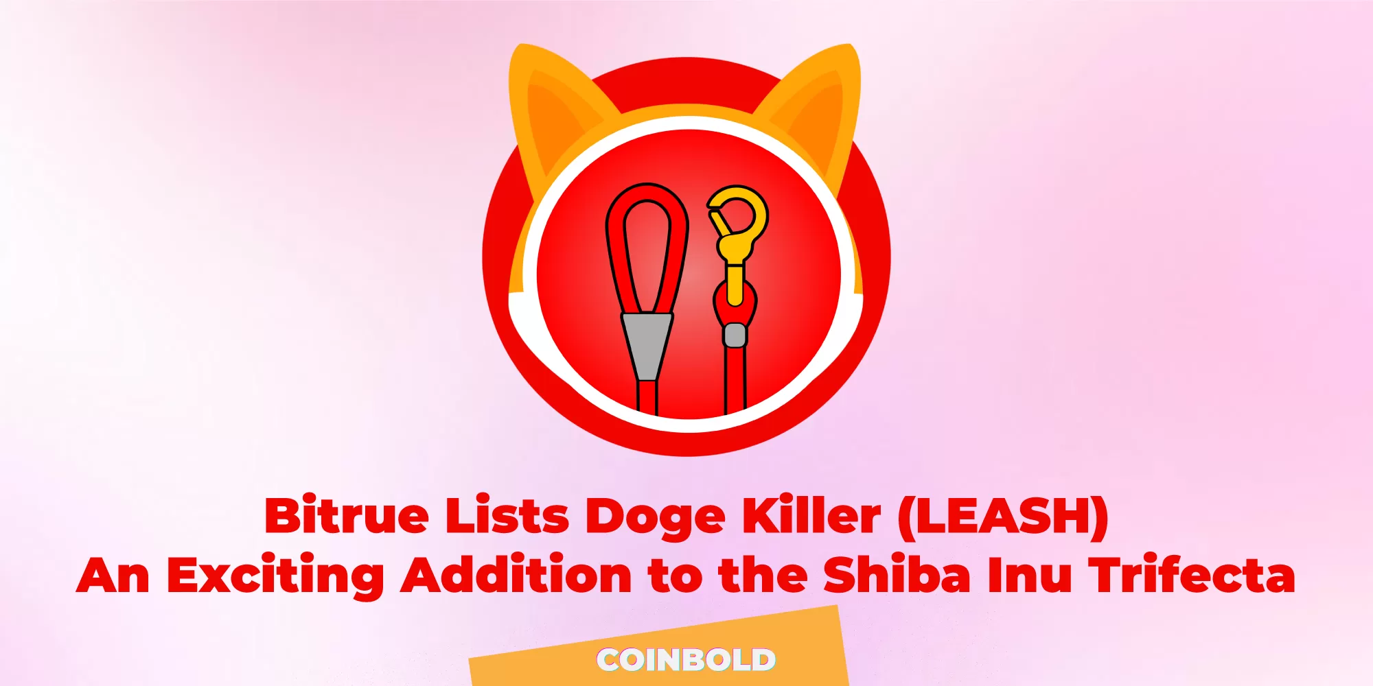 Bitrue Lists Doge Killer (LEASH): An Exciting Addition to the Shiba Inu Trifecta