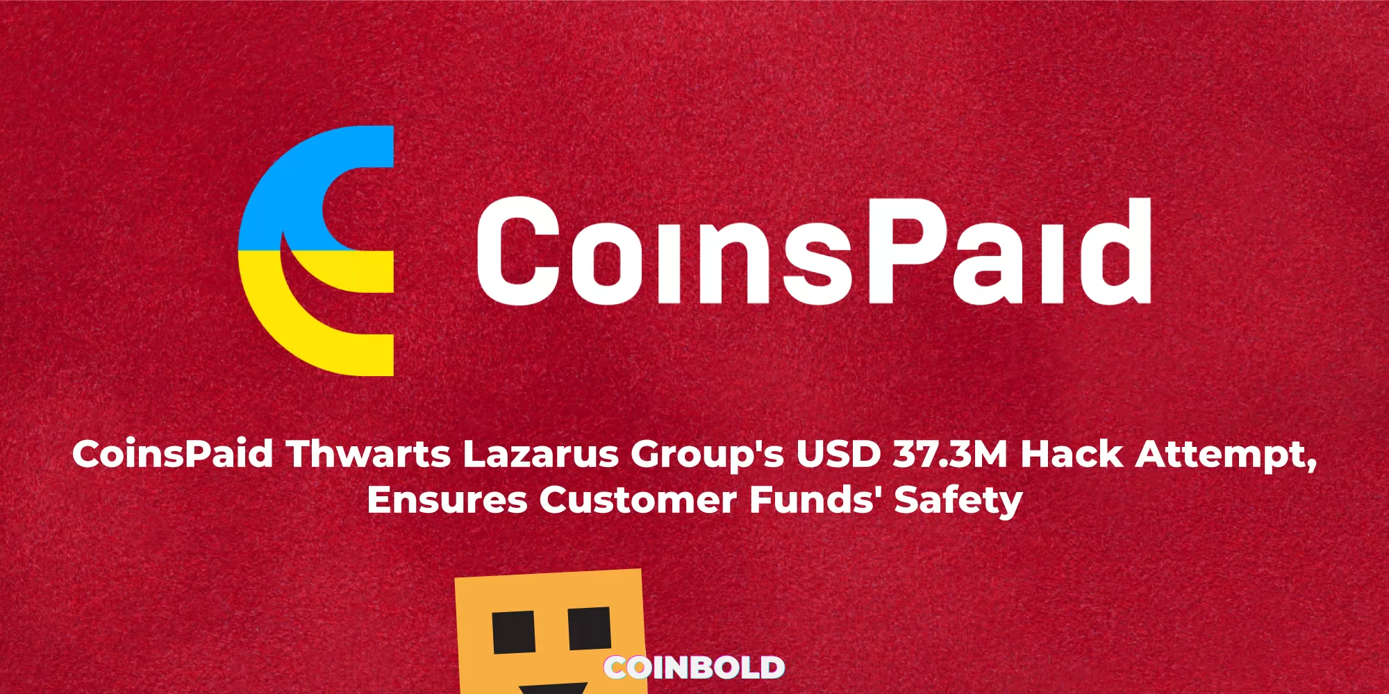 CoinsPaid Thwarts Lazarus Group's USD 37.3M Hack Attempt, Ensures Customer Funds' Safety