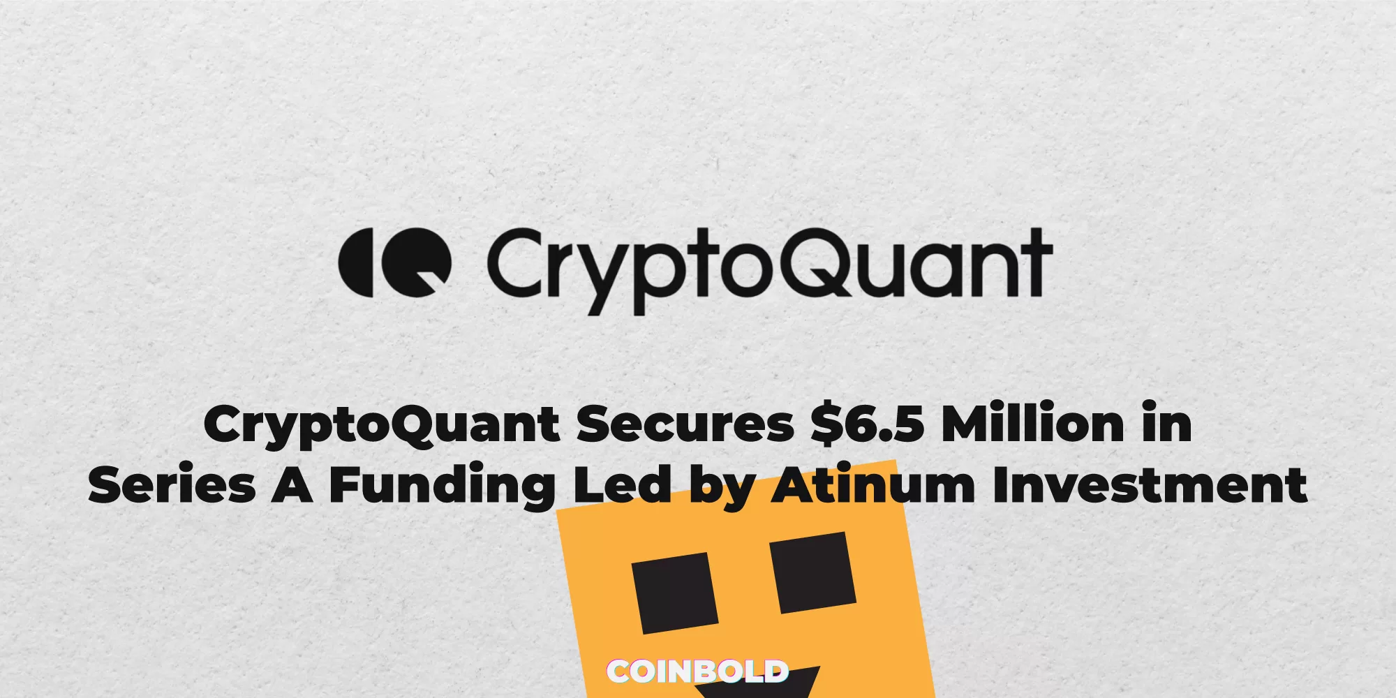 CryptoQuant Secures $6.5 Million in Series A Funding Led by Atinum Investment