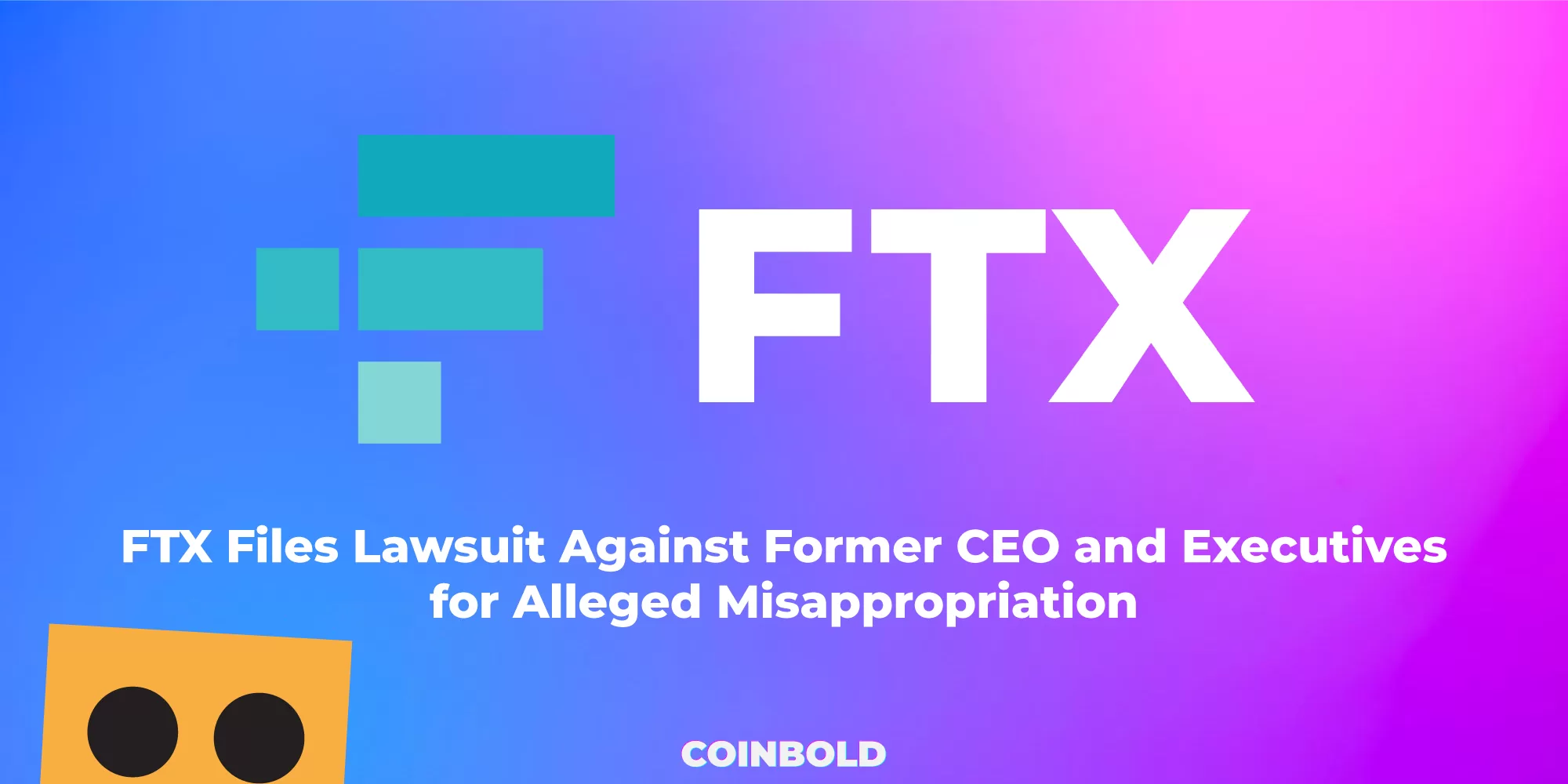 FTX Files Lawsuit Against Former CEO and Executives for Alleged Misappropriation