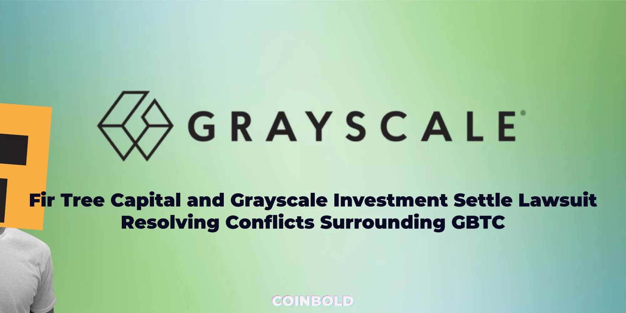 Fir Tree Capital and Grayscale Investment Settle Lawsuit: Resolving Conflicts Surrounding GBTC